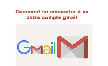 Gmail se connecter à un autre compte gmail