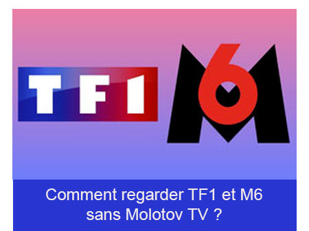 Comment regarder tf1 et m6 sans molotov gratuitement